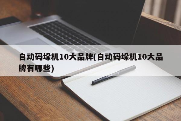 自动码垛机10大品牌(自动码垛机10大品牌有哪些)