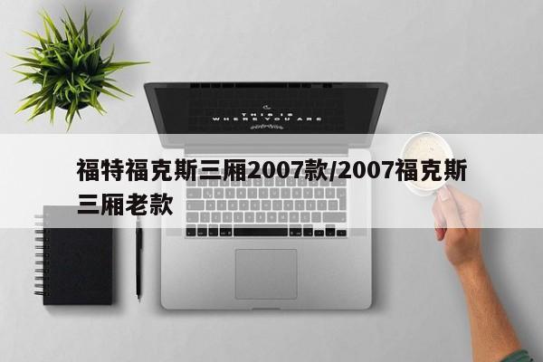福特福克斯三厢2007款/2007福克斯三厢老款