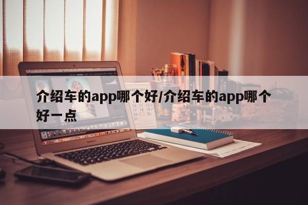 介绍车的app哪个好/介绍车的app哪个好一点