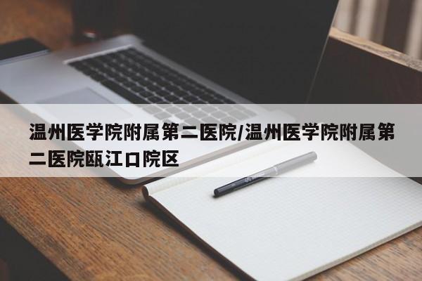温州医学院附属第二医院/温州医学院附属第二医院瓯江口院区